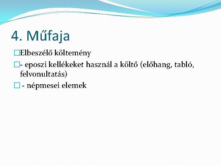 4. Műfaja �Elbeszélő költemény �- eposzi kellékeket használ a költő (előhang, tabló, felvonultatás) �