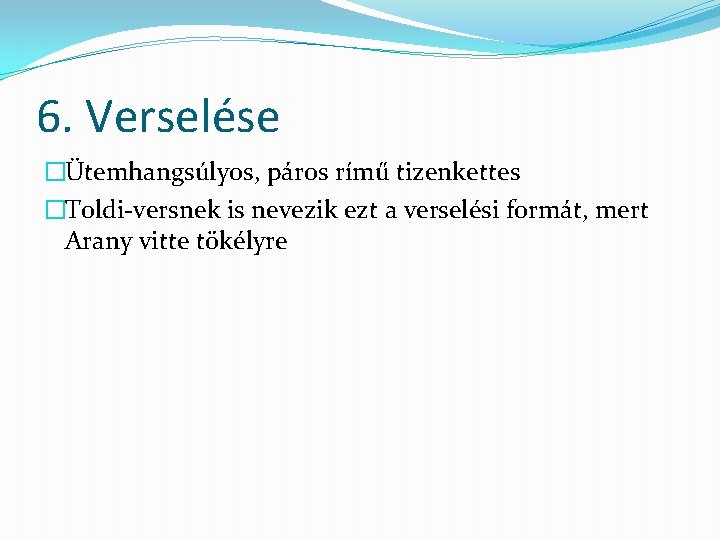 6. Verselése �Ütemhangsúlyos, páros rímű tizenkettes �Toldi-versnek is nevezik ezt a verselési formát, mert