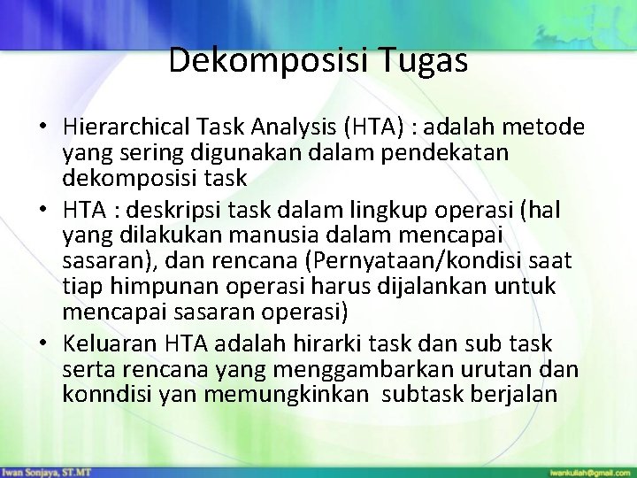 Dekomposisi Tugas • Hierarchical Task Analysis (HTA) : adalah metode yang sering digunakan dalam