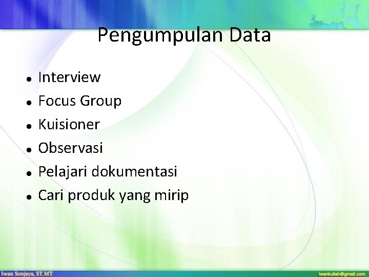 Pengumpulan Data Interview Focus Group Kuisioner Observasi Pelajari dokumentasi Cari produk yang mirip 