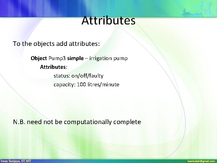 Attributes To the objects add attributes: Object Pump 3 simple – irrigation pump Attributes: