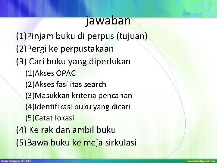 jawaban (1)Pinjam buku di perpus (tujuan) (2)Pergi ke perpustakaan (3) Cari buku yang diperlukan