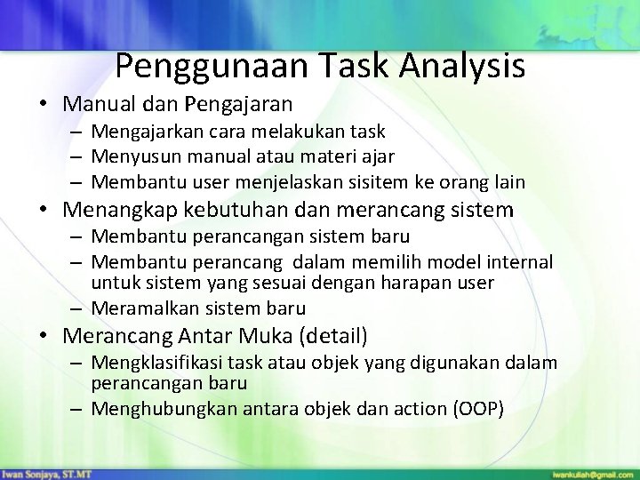 Penggunaan Task Analysis • Manual dan Pengajaran – Mengajarkan cara melakukan task – Menyusun