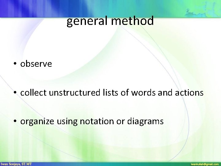 general method • observe • collect unstructured lists of words and actions • organize