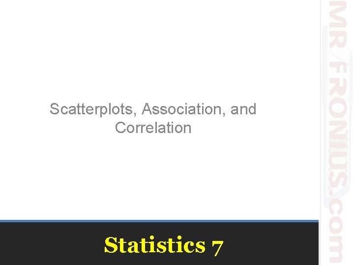 Scatterplots, Association, and Correlation Statistics 7 
