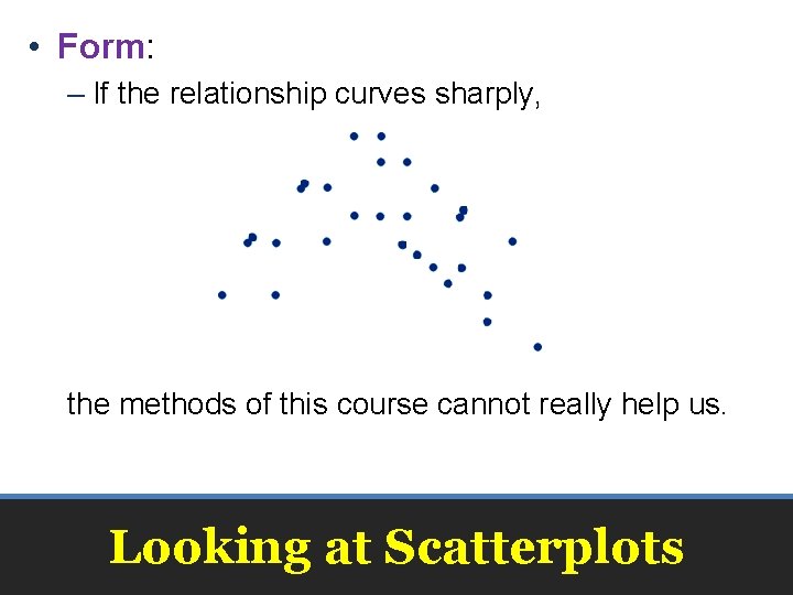  • Form: – If the relationship curves sharply, the methods of this course