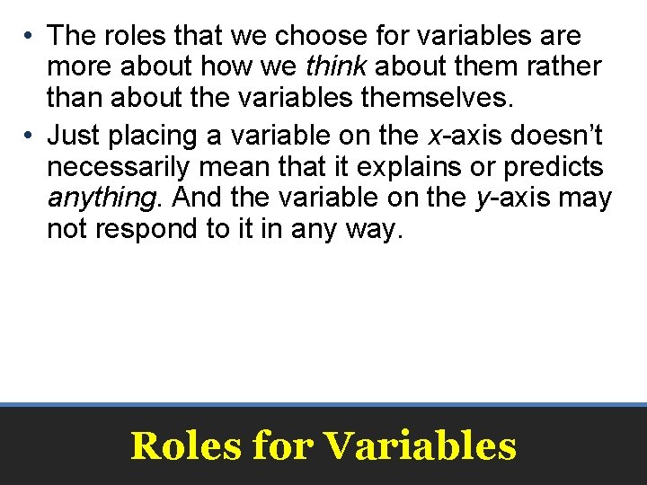  • The roles that we choose for variables are more about how we