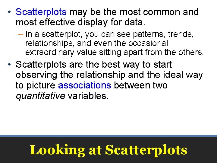  • Scatterplots may be the most common and most effective display for data.