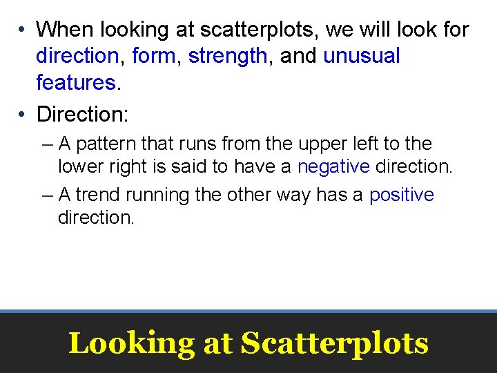  • When looking at scatterplots, we will look for direction, form, strength, and