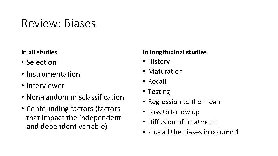 Review: Biases In all studies In longitudinal studies • Selection • Instrumentation • Interviewer