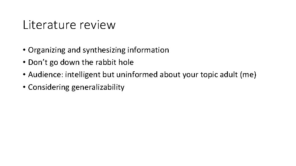 Literature review • Organizing and synthesizing information • Don’t go down the rabbit hole