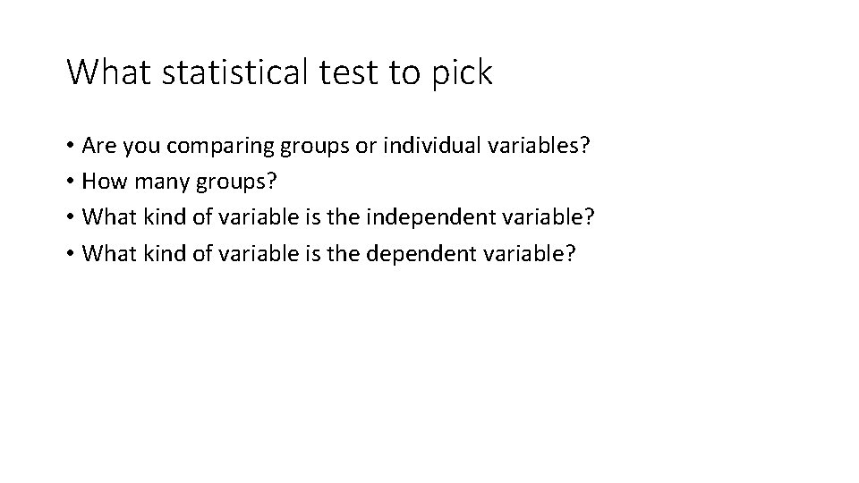 What statistical test to pick • Are you comparing groups or individual variables? •