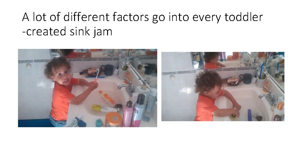 A lot of different factors go into every toddler -created sink jam 