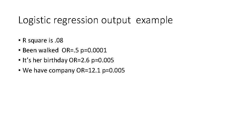 Logistic regression output example • R square is. 08 • Been walked OR=. 5