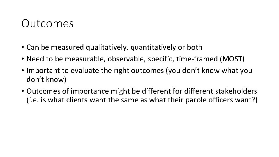 Outcomes • Can be measured qualitatively, quantitatively or both • Need to be measurable,