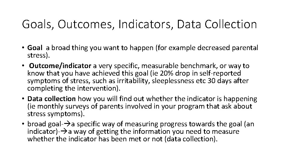 Goals, Outcomes, Indicators, Data Collection • Goal a broad thing you want to happen