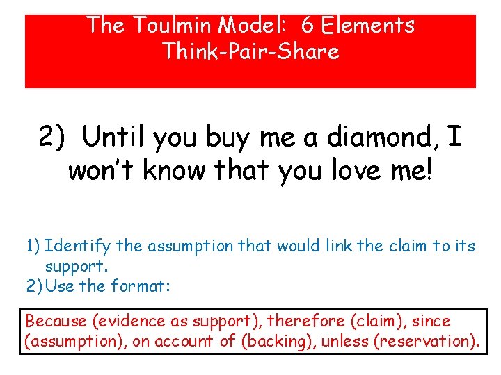 The Toulmin Model: 6 Elements Think-Pair-Share 2) Until you buy me a diamond, I The Toulmin Model: 6 Elements Think-Pair-Share 2) Until you buy me a diamond, I