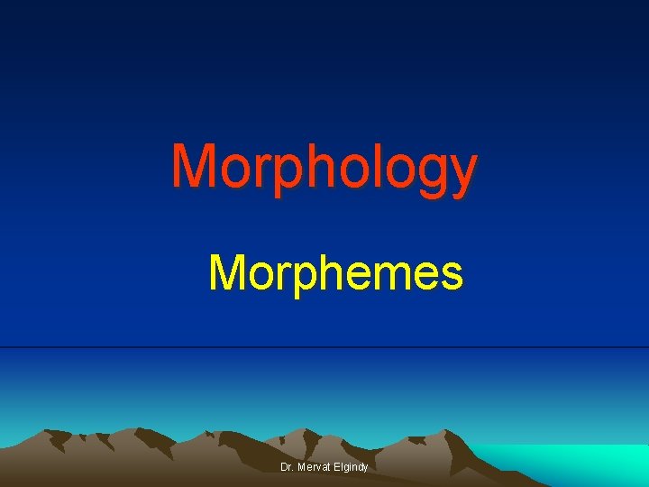 Morphology Morphemes Dr. Mervat Elgindy 
