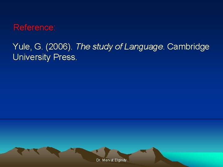 Reference: Yule, G. (2006). The study of Language. Cambridge University Press. Dr. Mervat Elgindy