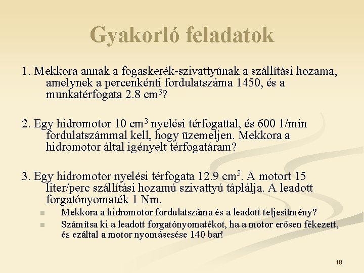 Gyakorló feladatok 1. Mekkora annak a fogaskerék-szivattyúnak a szállítási hozama, amelynek a percenkénti fordulatszáma
