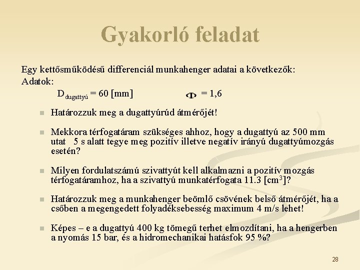 Gyakorló feladat Egy kettősműködésű differenciál munkahenger adatai a következők: Adatok: Ddugattyú = 60 [mm]