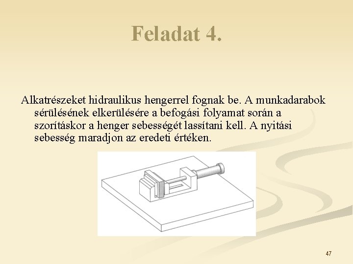 Feladat 4. Alkatrészeket hidraulikus hengerrel fognak be. A munkadarabok sérülésének elkerülésére a befogási folyamat