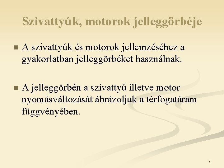 Szivattyúk, motorok jelleggörbéje n A szivattyúk és motorok jellemzéséhez a gyakorlatban jelleggörbéket használnak. n