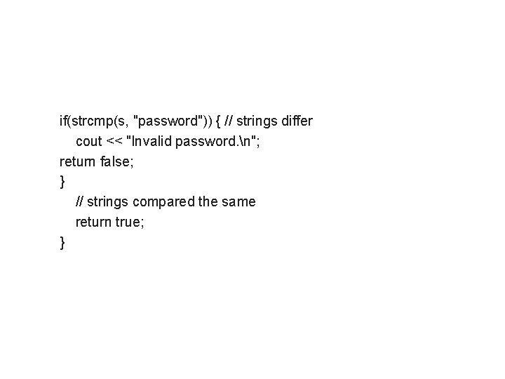 if(strcmp(s, "password")) { // strings differ cout << "Invalid password. n"; return false; }