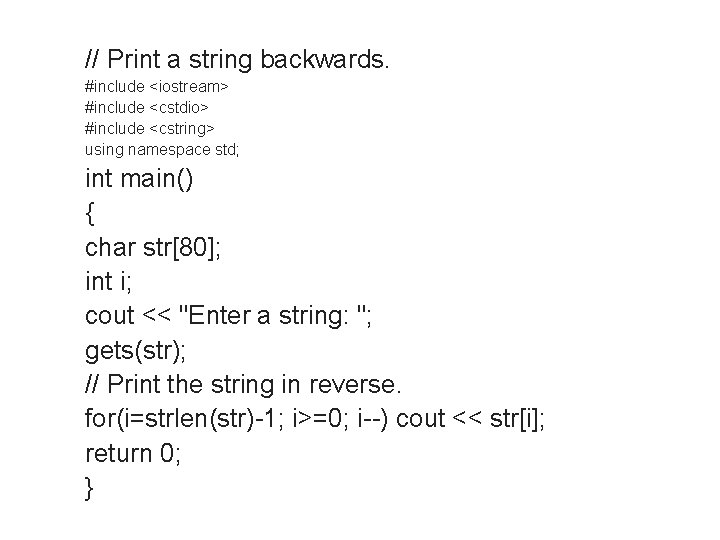 // Print a string backwards. #include <iostream> #include <cstdio> #include <cstring> using namespace std;