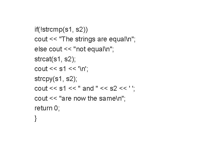 if(!strcmp(s 1, s 2)) cout << "The strings are equaln"; else cout << "not