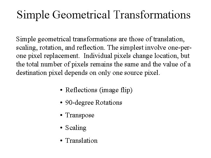 Simple Geometrical Transformations Simple geometrical transformations are those of translation, scaling, rotation, and reflection.