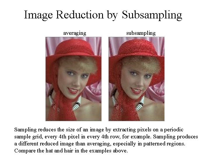 Image Reduction by Subsampling averaging subsampling Sampling reduces the size of an image by