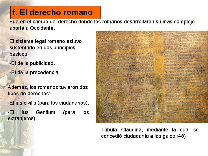 f. El derecho romano Fue en el campo del derecho donde los romanos desarrollaron