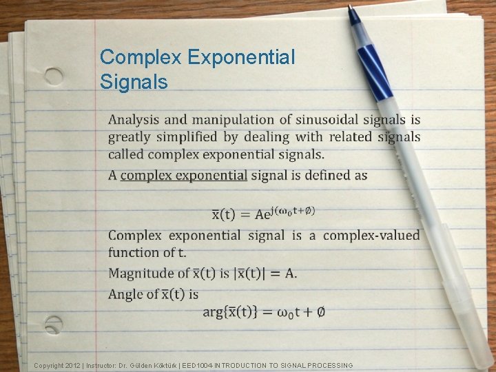 Complex Exponential Signals Copyright 2012 | Instructor: Dr. Gülden Köktürk | EED 1004 -INTRODUCTION