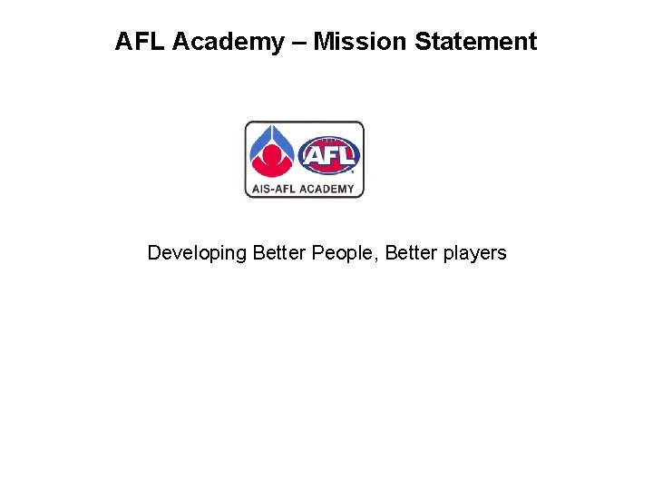AFL Academy – Mission Statement Developing Better People, Better players 