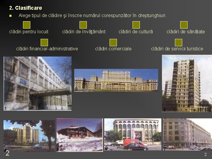 2. Clasificare n Alege tipul de clădire şi înscrie numărul corespunzător în dreptunghiuri. clădiri