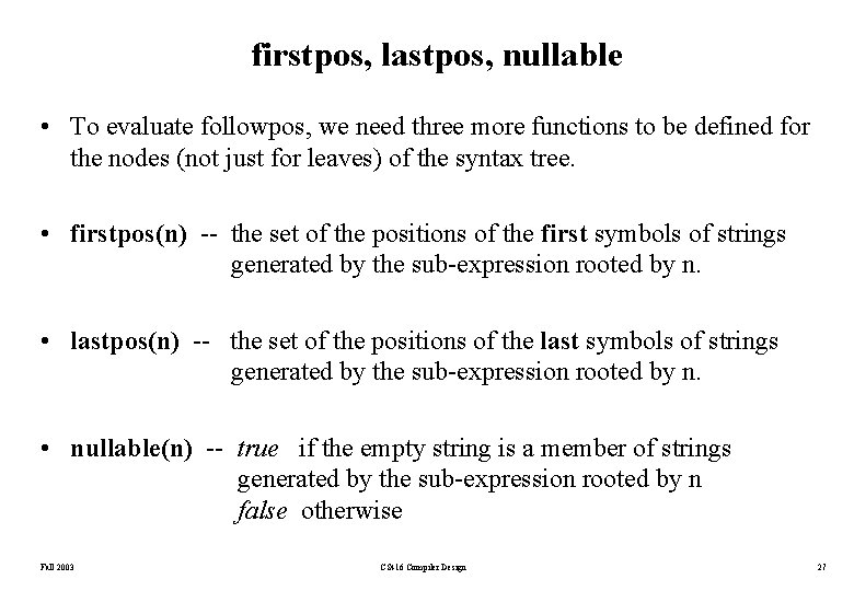 firstpos, lastpos, nullable • To evaluate followpos, we need three more functions to be