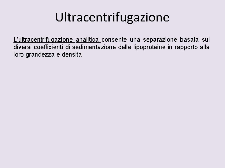Ultracentrifugazione L’ultracentrifugazione analitica consente una separazione basata sui diversi coefficienti di sedimentazione delle lipoproteine