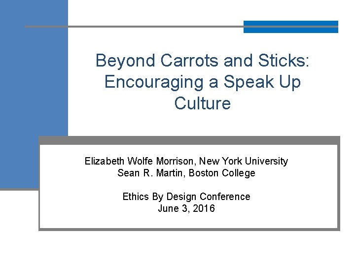 Beyond Carrots and Sticks: Encouraging a Speak Up Culture Elizabeth Wolfe Morrison, New York