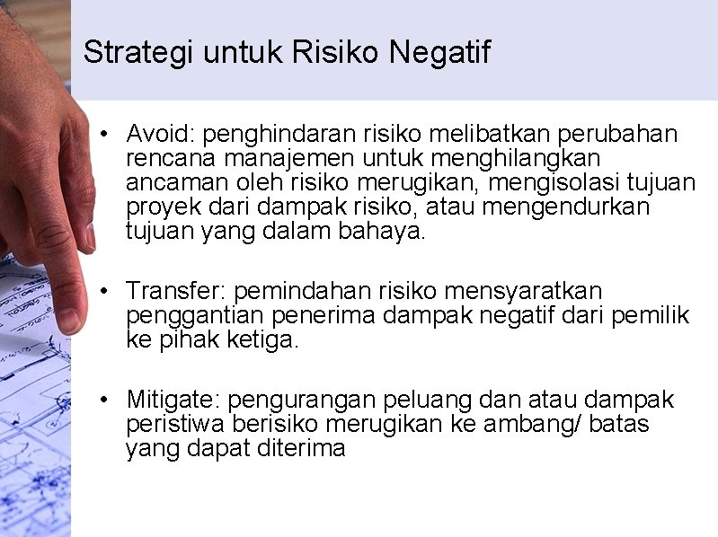 Strategi untuk Risiko Negatif • Avoid: penghindaran risiko melibatkan perubahan rencana manajemen untuk menghilangkan