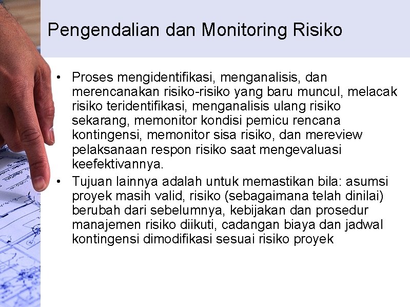 Pengendalian dan Monitoring Risiko • Proses mengidentifikasi, menganalisis, dan merencanakan risiko-risiko yang baru muncul,