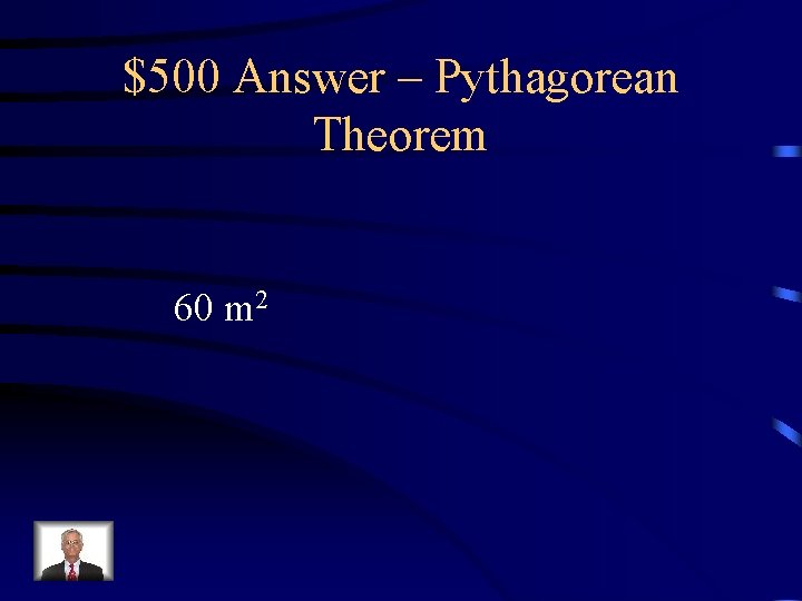$500 Answer – Pythagorean Theorem 60 m 2 $500 Answer – Pythagorean Theorem 60 m 2