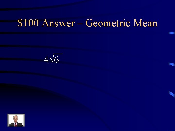 $100 Answer – Geometric Mean 4 6 $100 Answer – Geometric Mean 4 6