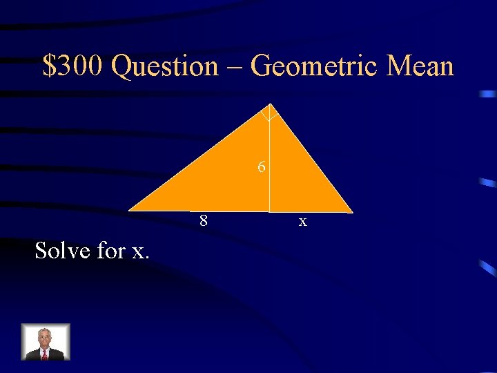$300 Question – Geometric Mean 6 8 Solve for x. x $300 Question – Geometric Mean 6 8 Solve for x. x