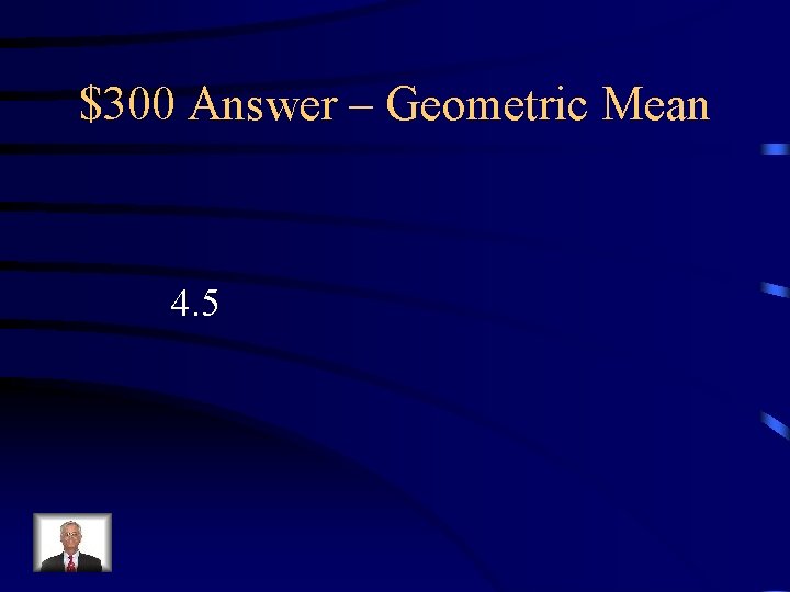 $300 Answer – Geometric Mean 4. 5 $300 Answer – Geometric Mean 4. 5