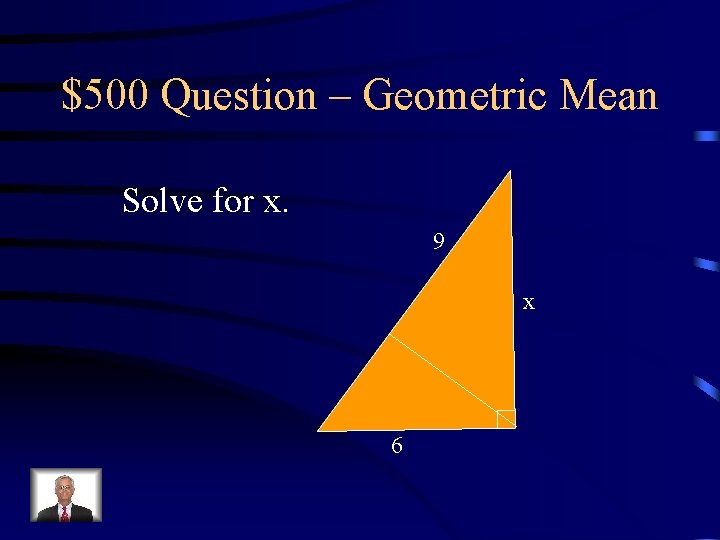 $500 Question – Geometric Mean Solve for x. 9 x 6 $500 Question – Geometric Mean Solve for x. 9 x 6