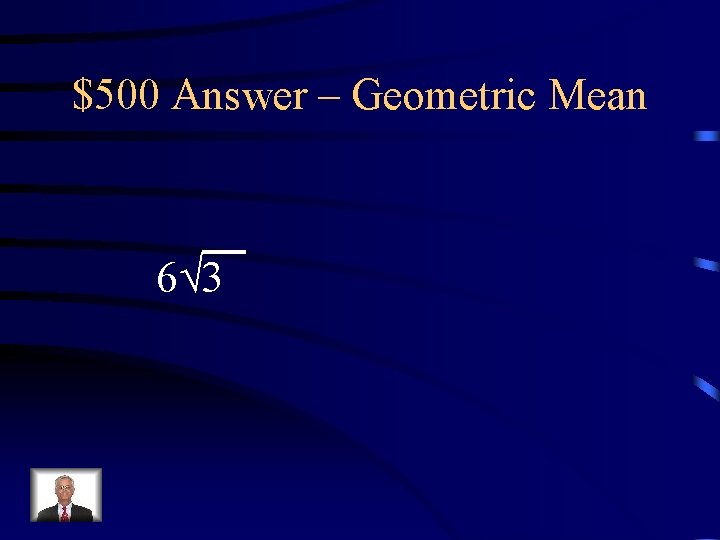 $500 Answer – Geometric Mean 6 3 $500 Answer – Geometric Mean 6 3