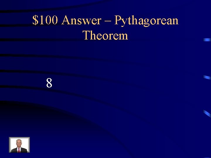 $100 Answer – Pythagorean Theorem 8 $100 Answer – Pythagorean Theorem 8