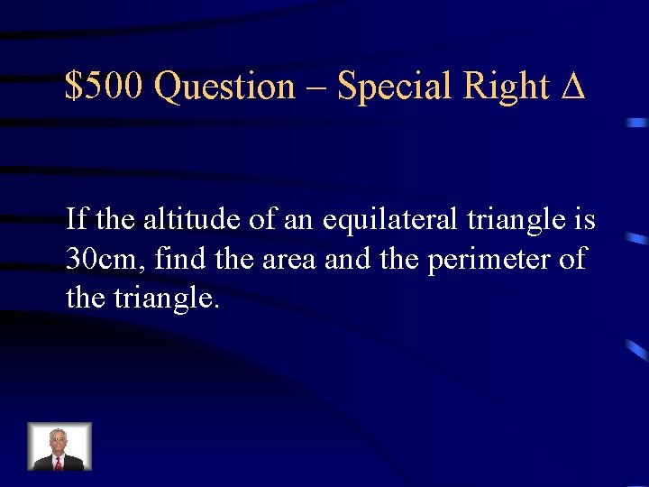 $500 Question – Special Right If the altitude of an equilateral triangle is 30 $500 Question – Special Right If the altitude of an equilateral triangle is 30