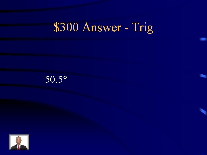 $300 Answer - Trig 50. 5 $300 Answer - Trig 50. 5